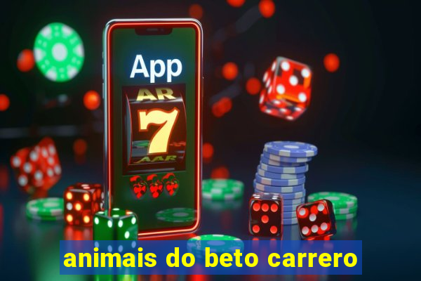 animais do beto carrero